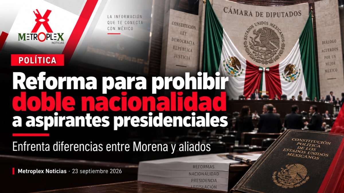 Reforma para prohibir doble nacionalidad a aspirantes presidenciales enfrenta diferencias entre Morena y aliados