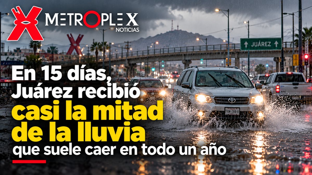 En 15 días, Juárez recibió casi la mitad de la lluvia que suele caer en todo un año