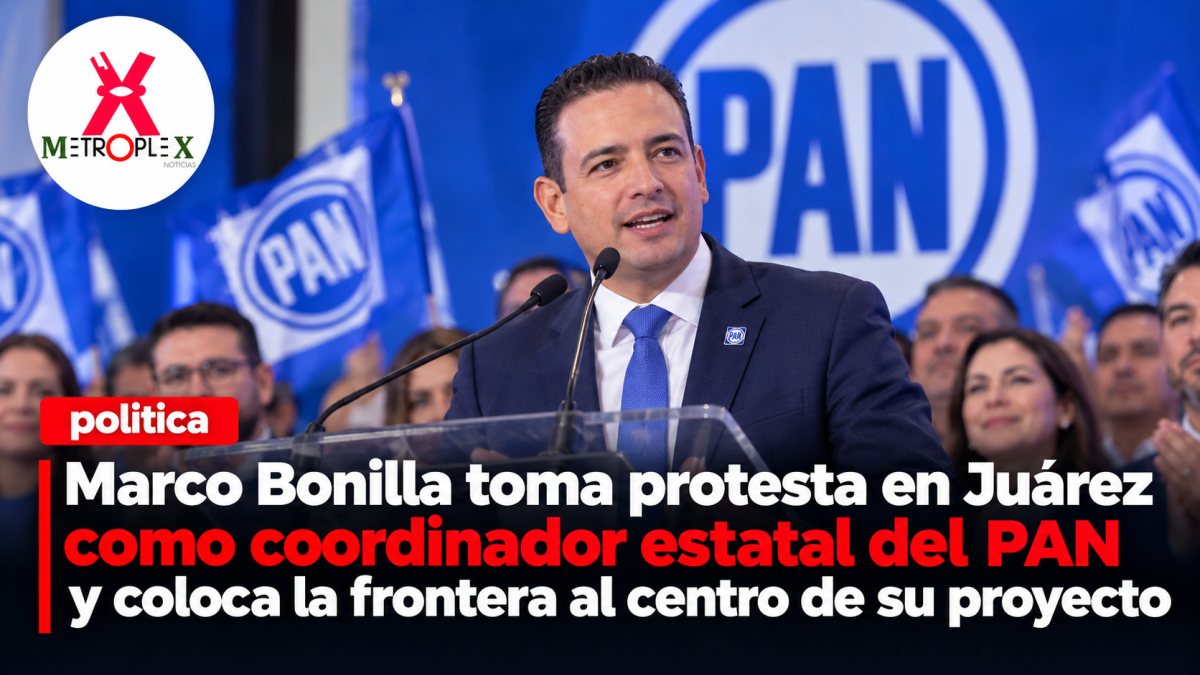 Marco Bonilla toma protesta en Juárez como coordinador estatal del PAN y coloca la frontera al centro de su proyecto