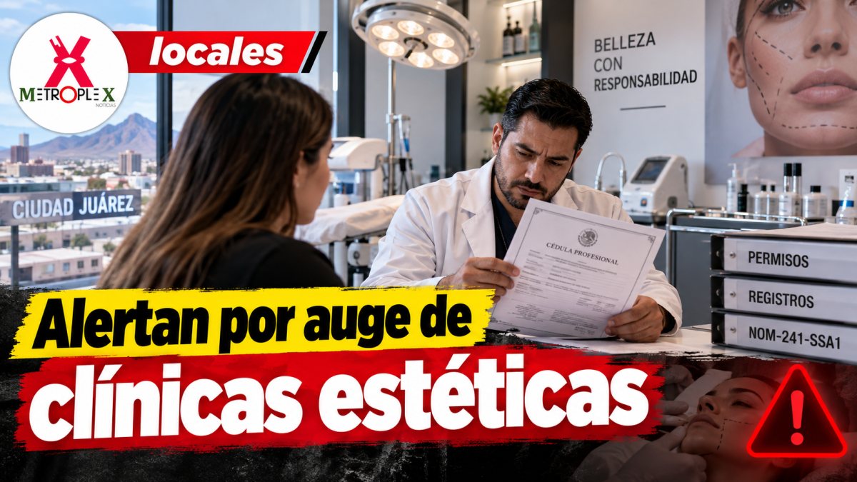 Alertan en Juárez por auge de clínicas estéticas y recuerdan que una maestría no autoriza a realizar cirugías