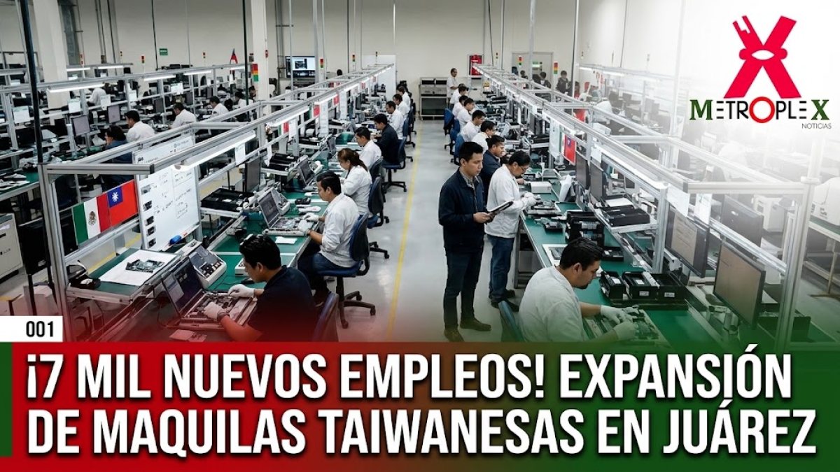 Anuncian hasta 7 mil empleos futuros por expansión de maquilas taiwanesas en Juárez