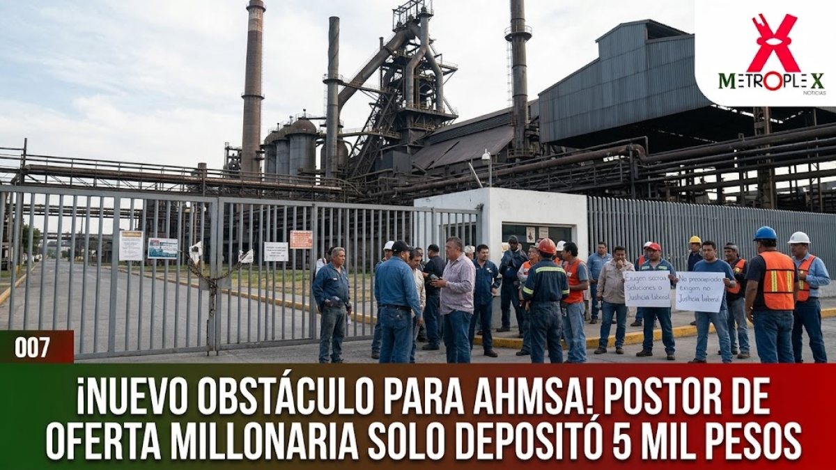 Proceso de AHMSA enfrenta nuevo obstáculo: postor depositó sólo 5 mil pesos