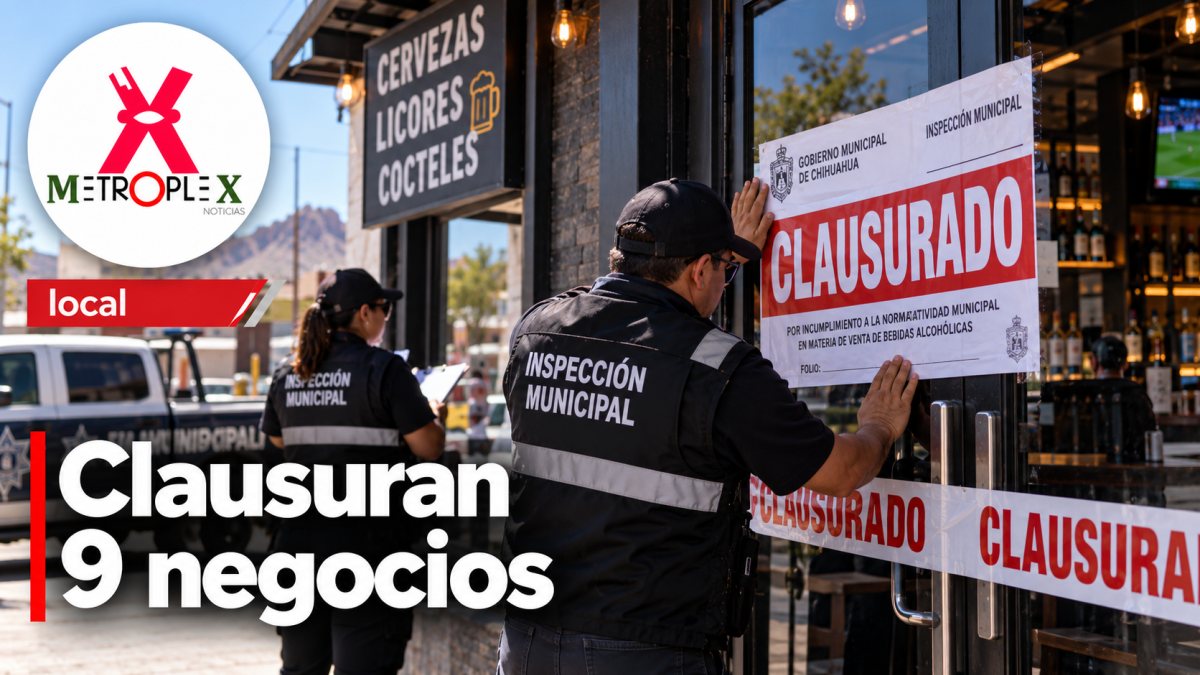 Gobernación clausura nueve establecimientos en Chihuahua; dos están en Juárez