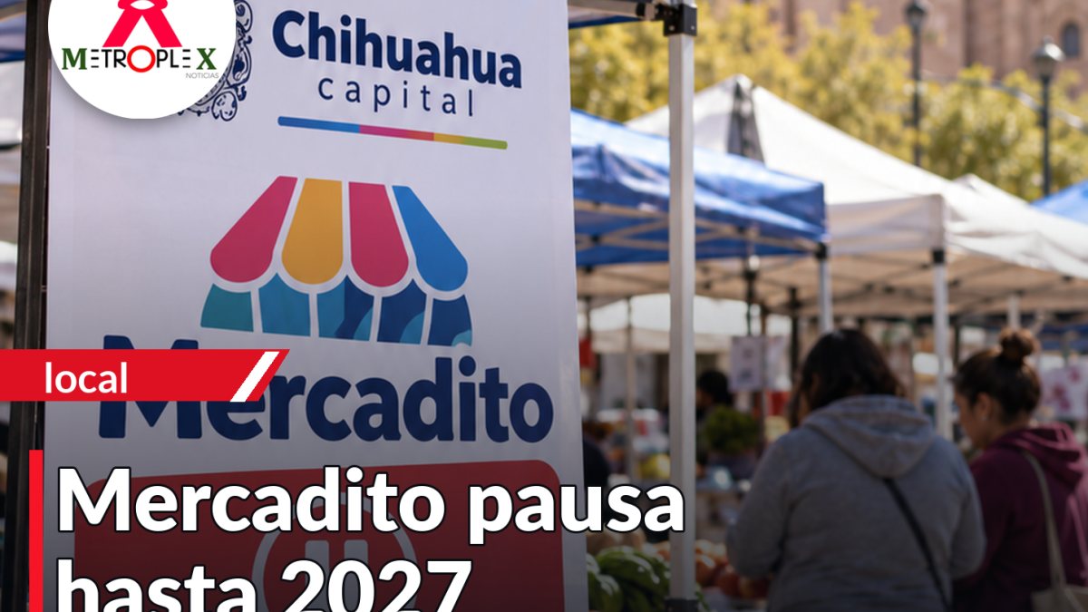 Chihuahua capital: Mercadito Más Barato pospone nuevas jornadas hasta 2027