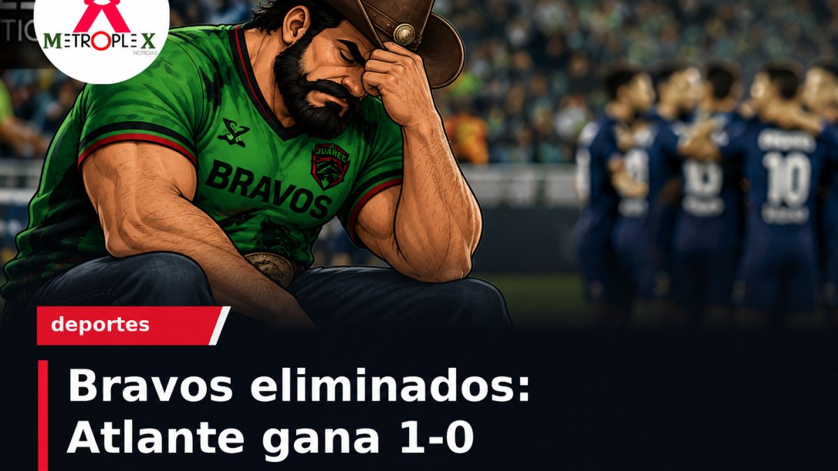 Atlante vence 1-0 a FC Juárez y Bravos queda eliminado del Apertura 2026