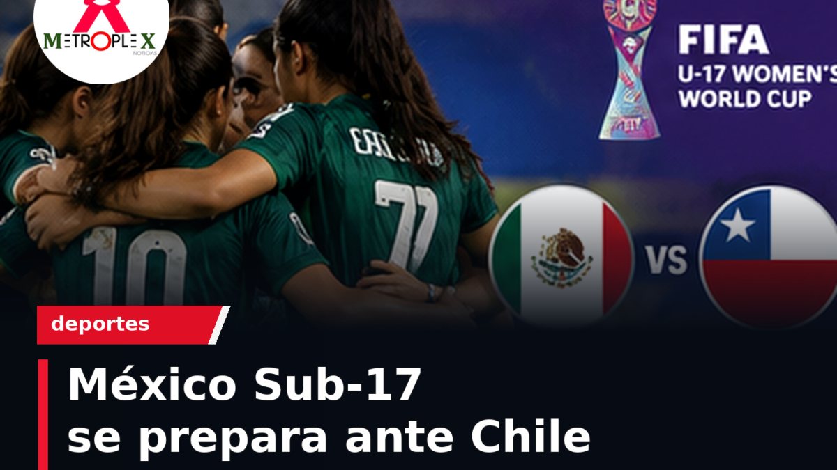México Femenil Sub-17 alista duelo contra Chile para el jueves en el Mundial